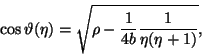 \begin{displaymath}\cos{\vartheta (\eta )}=\sqrt{\rho -\frac{1}{4b}\frac{1}{\eta (\eta +1)}},
\end{displaymath}